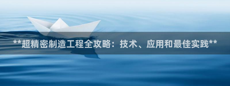 彩神争霸官方下载2017：**超精密制造工程全攻略：技术、应用和最佳实践**